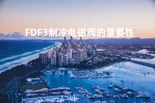 FDF-3制冷电磁阀的重要性
